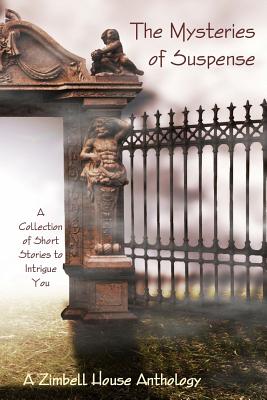 The Mysteries of Suspence: A Collection of Short Stories to Intrigue You: A Zimbell House Anthology - Publishing, Zimbell House, and Planners, The Book (Cover design by)