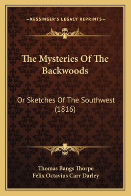 The Mysteries of the Backwoods: Or Sketches of the Southwest (1816) - Thorpe, Thomas Bangs, and Darley, Felix Octavius Carr