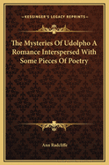 The Mysteries of Udolpho: a Romance; Interspersed With Some Pieces of Poetry
