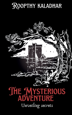 The mysterious adventure: unraveiling secrets - K Roopthy Kaladhar