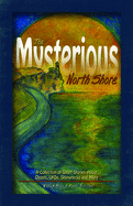 The Mysterious North Shore: A Collection of Short Stories about Ghosts, Ufos, Shipwrecks and More