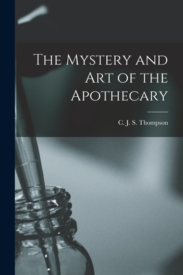 The Mystery and Art of the Apothecary - Thompson, C J S (Charles John Samu (Creator)