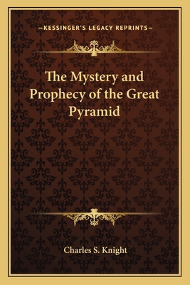 The Mystery and Prophecy of the Great Pyramid - Knight, Charles S