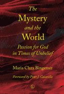 The Mystery and the World: Passion for God in Times of Unbelief