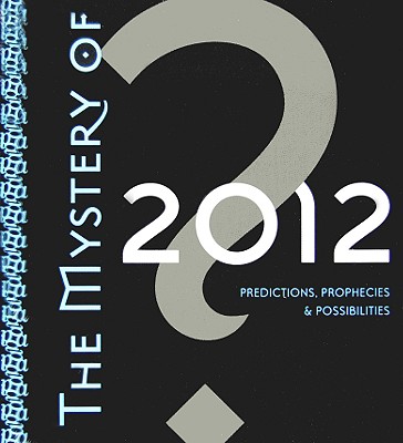The Mystery of 2012: Predictions, Prophecies, and Possibilities - Arguelles, Jose, and Calleman, Carl Johan, PH.D., and Various Authors