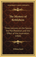 The Mystery of Bethlehem: Three Lectures on the Source, the Manifestation, and the Effect of the Incarnation (1866)