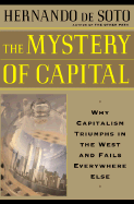 The Mystery of Capital: Why Capitalism Triumphs in the West and Fails Everywhere Else - de Soto, Hernando
