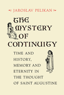 The Mystery of Continuity: Time and History, Memory and Eternity in the Thought of Saint Augustine