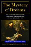 The Mystery of Dreams: Historically Discoursed; OR A TREATISE; Wherein is clearly Discovered, The secret yet certain Good or Evil, The unconsidered and yet assured Truth or Falsity, Virtue or Vanity, Misery or Mercy, of men's differing DREAMS