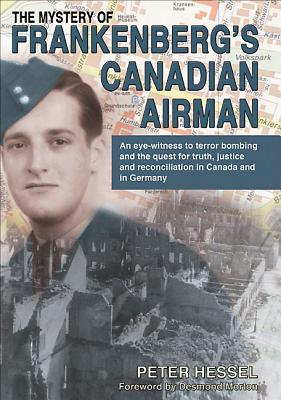 The Mystery of Frankenberg's Canadian Airman - Hessel, Peter, and Morton, Desmond (Foreword by)