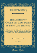 The Mystery of Godliness, Considered in Sixty-One Sermons, Vol. 2 of 2: Wherein the Deity of Christ Is Proved Upon No Other Evidence Than the Word of God, and with No Other View Than for the Salvation of Men (Classic Reprint)