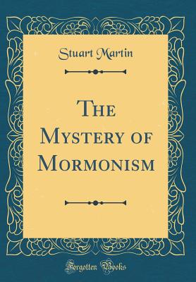 The Mystery of Mormonism (Classic Reprint) - Martin, Stuart