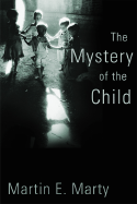 The Mystery of the Child - Marty, Martin E