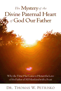 The Mystery of the Divine Paternal Heart of God Our Father: Why the Time Has Come to Honor the Love of the Father of All Mankind