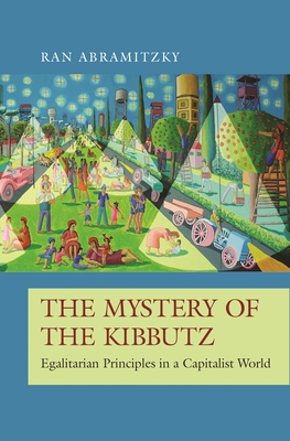 The Mystery of the Kibbutz: Egalitarian Principles in a Capitalist World - Abramitzky, Ran