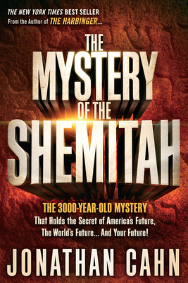 The Mystery of the Shemitah: The 3,000-Year-Old Mystery That Holds the Secret of America's Future, the World's Future, and Your Future! - Cahn, Jonathan