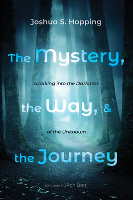The Mystery, the Way, and the Journey - Hopping, Joshua S, and Dart, Ron (Foreword by)