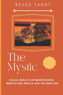 The Mystic: Pagan Essays on Mindfulness, Meditation, Wicca and The New Age