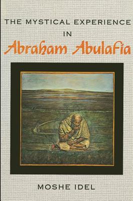 The Mystical Experience in Abraham Abulafia - Idel, Moshe