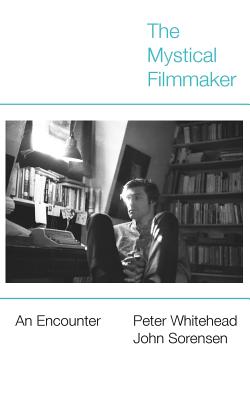 The Mystical Filmmaker: An Encounter - Whitehead, Peter, and Sorensen, John, Dr.