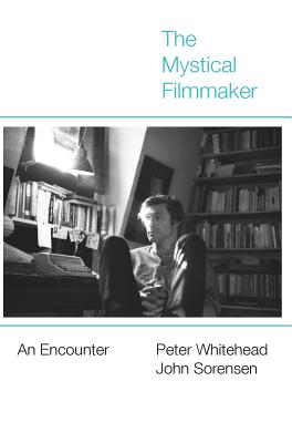 The Mystical Filmmaker: An Encounter - Whitehead, Peter, and Sorensen, John, Dr.
