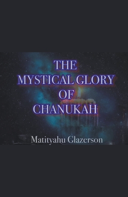 The Mystical Glory of Chanukah - Glazerson, Matityahu