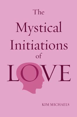 The Mystical Initiations of Love - Michaels, Kim