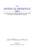 The Mystical Presence: A Vindication of the Reformed or Calvinistic Doctrine of the Holy Eucharist