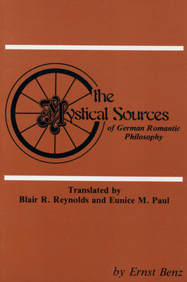 The Mystical Sources of German Romantic Philosophy - Benz, Ernst, and Reynolds, Blair (Translated by), and Paul, Eunice (Translated by)