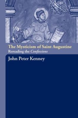 The Mysticism of Saint Augustine: Re-Reading the Confessions - Kenney, John Peter