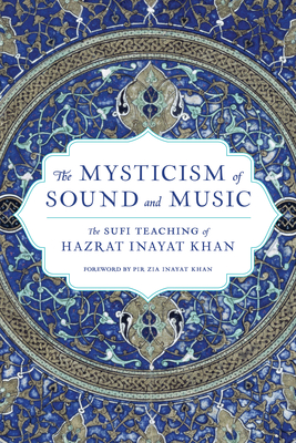 The Mysticism of Sound and Music: The Sufi Teaching of Hazrat Inayat Khan - Khan, Hazrat Inayat, and Khan, Pir Zia Inayat (Foreword by)