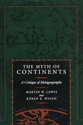 The Myth of Continents: A Critique of Metageography - Lewis, Martin W, and Wigen, Kren