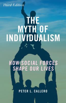 The Myth of Individualism: How Social Forces Shape Our Lives - Callero, Peter L.