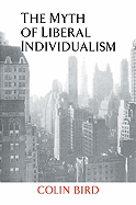 The Myth of Liberal Individualism - Bird, Colin, and Colin, Bird
