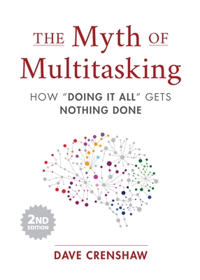The Myth of Multitasking: How "Doing It All" Gets Nothing Done (2nd Edition) (Project Management and Time Management Skills) - Crenshaw, Dave