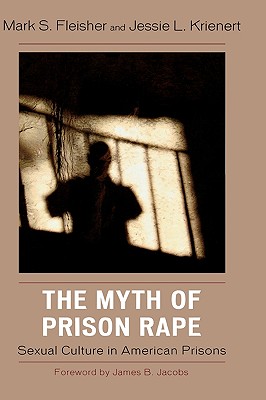 The Myth of Prison Rape: Sexual Culture in American Prisons - Fleisher, Mark S, and Krienert, Jessie L