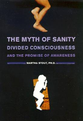 The Myth of Sanity: Divided Consciousness and the Promise of Awareness - Stout, Martha