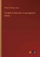 The Myth of Stone Idol. A Love Legend of Dakota