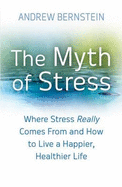 The Myth of Stress: Where Stress Really Comes from and How to Live a Happier, Healthier Life