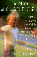 The Myth of the A.D.D. Child: 50 Ways to Improve Your Child's Behavior and Attention Span...Coercion - Armstrong, Thomas, Ph.D.