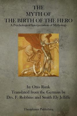 The Myth of the Birth of the Hero: A Psychological Interpretation of Mythology - Rank, Otto, Professor