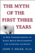 The Myth of the First Three Years: A New Understanding of Early Brain Development and Lifelong Learning