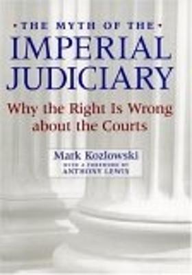 The Myth of the Imperial Judiciary: Why the Right Is Wrong about the Courts - Kozlowski, Mark, and Lewis, Anthony (Foreword by)