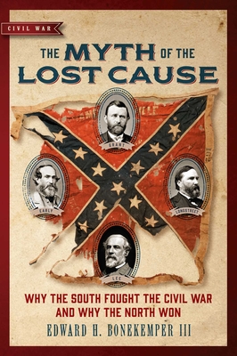The Myth of the Lost Cause: Why the South Fought the Civil War and Why the North Won - Bonekemper, Edward H