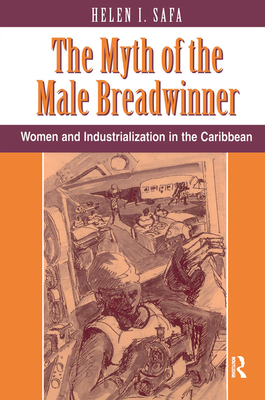 The Myth Of The Male Breadwinner: Women And Industrialization In The Caribbean - Safa, Helen I