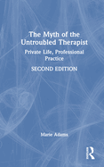 The Myth of the Untroubled Therapist: Private Life, Professional Practice