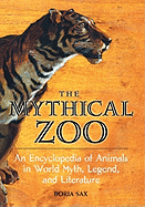 The Mythical Zoo: An Encyclopedia of Animals in World Myth, Legend, and Literature