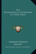 The Mythological Astronomy In Three Parts