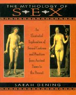 The Mythology of Sex: An Illustrated Exploration of Sexual Customs and Practices from Ancient Times to the Present
