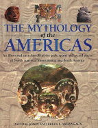 The Mythology of the Americas: An Illustrated Encyclopedia of Gods, Goddesses, Monsters and Mythical Places from North, South and Central America - Molyneaux, Brian Leigh, and Jones, David M, and Jones, David M